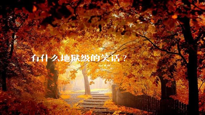 有什么地狱级的笑话?