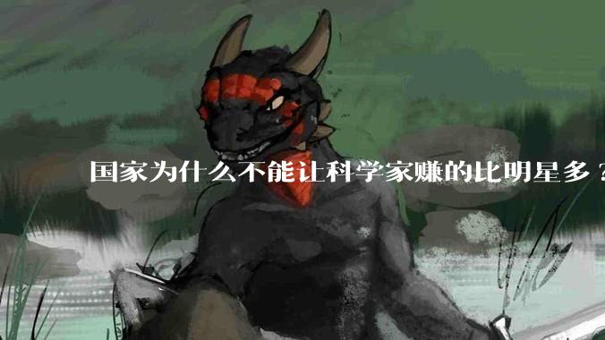国家为什么不能让科学家赚的比明星多?