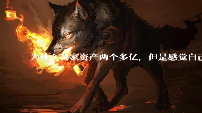 为什么我家资产两个多亿，但是感觉自己生活还是很普通？