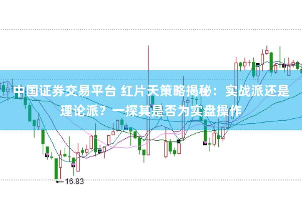 中国证券交易平台 红片天策略揭秘：实战派还是理论派？一探其是否为实盘操作