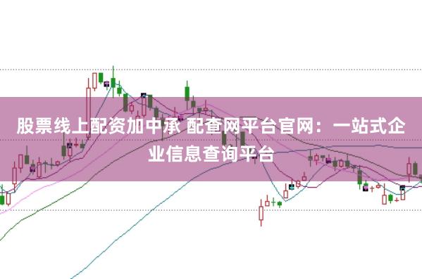 股票线上配资加中承 配查网平台官网：一站式企业信息查询平台