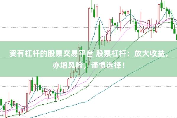 资有杠杆的股票交易平台 股票杠杆：放大收益，亦增风险，谨慎选择！