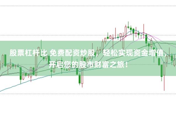 股票杠杆比 免费配资炒股，轻松实现资金增值，开启您的股市财富之旅！
