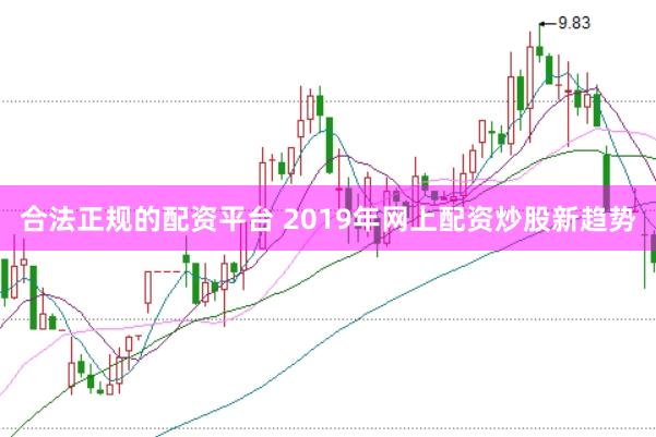 合法正规的配资平台 2019年网上配资炒股新趋势