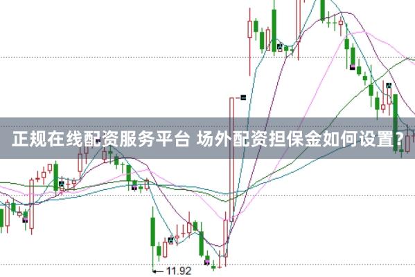 正规在线配资服务平台 场外配资担保金如何设置？
