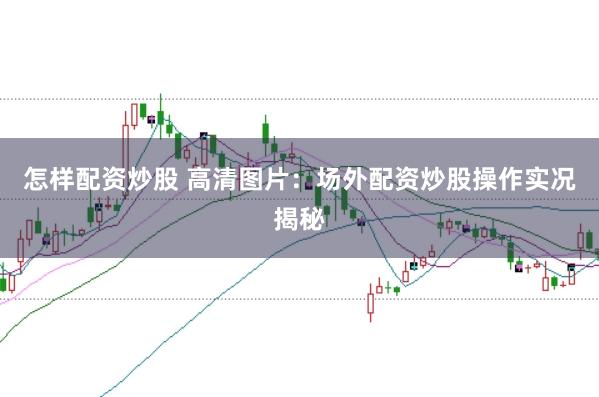 怎样配资炒股 高清图片:场外配资炒股操作实况揭秘