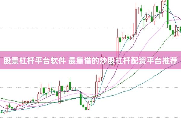 股票杠杆平台软件 最靠谱的炒股杠杆配资平台推荐