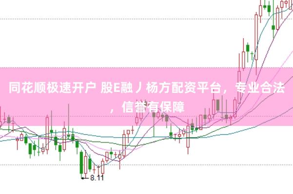 同花顺极速开户 股E融丿杨方配资平台,专业合法,信誉有保障