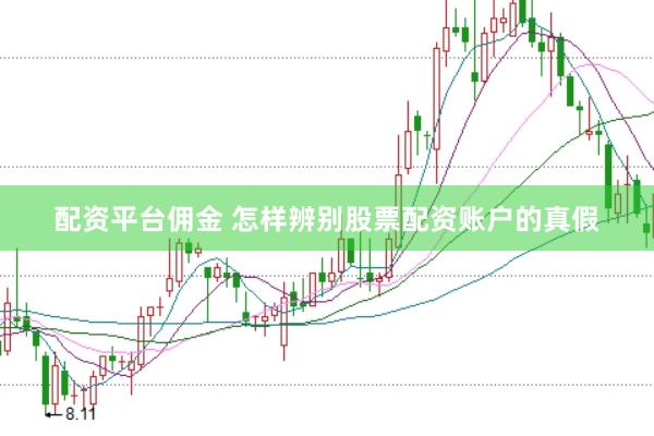 配资平台佣金 怎样辨别股票配资账户的真假