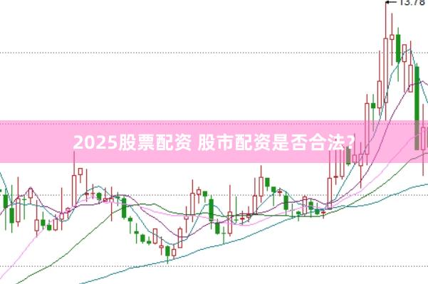2025股票配资 股市配资是否合法？