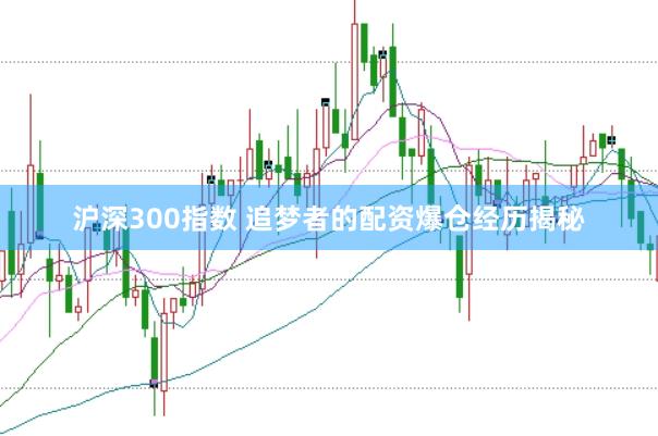 沪深300指数 追梦者的配资爆仓经历揭秘