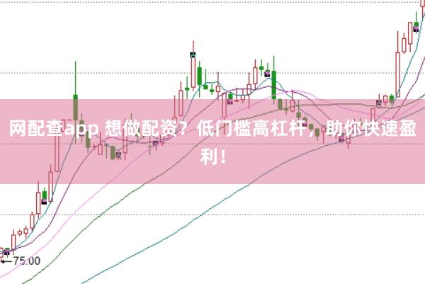网配查app 想做配资？低门槛高杠杆，助你快速盈利！