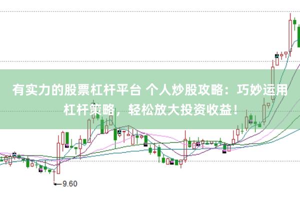 有实力的股票杠杆平台 个人炒股攻略:巧妙运用杠杆策略,轻松放大投资收益!