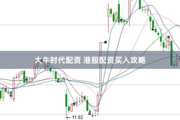 大牛时代配资 港股配资买入攻略
