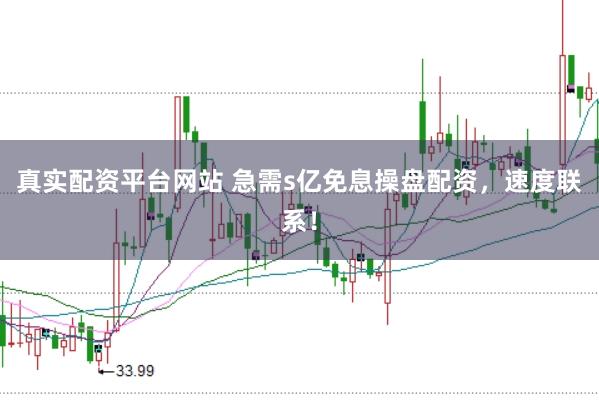 真实配资平台网站 急需s亿免息操盘配资，速度联系！